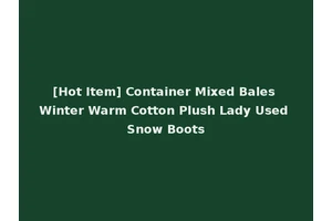 [Hot Item] Container Mixed Bales Winter Warm Cotton Plush Lady Used Snow Boots