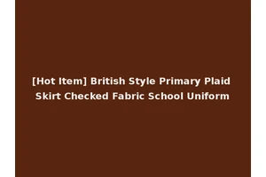 [Hot Item] British Style Primary Plaid Skirt Checked Fabric School Uniform