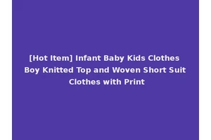 [Hot Item] Infant Baby Kids Clothes Boy Knitted Top and Woven Short Suit Clothes with Print