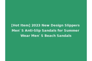 [Hot Item] 2023 New Design Slippers Men′ S Anti-Slip Sandals for Summer Wear Men′ S Beach Sandals