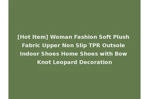[Hot Item] Woman Fashion Soft Plush Fabric Upper Non Slip TPR Outsole Indoor Shoes Home Shoes with Bow Knot Leopard Decoration