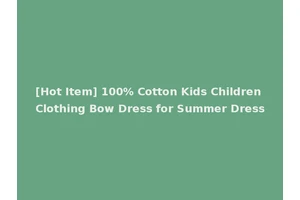 [Hot Item] 100% Cotton Kids Children Clothing Bow Dress for Summer Dress