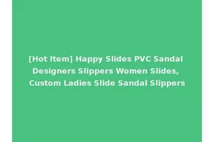 [Hot Item] Happy Slides PVC Sandal Designers Slippers Women Slides, Custom Ladies Slide Sandal Slippers