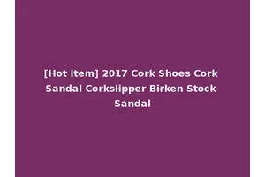 [Hot Item] 2017 Cork Shoes Cork Sandal Corkslipper Birken Stock Sandal
