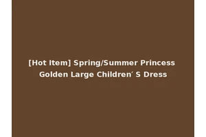 [Hot Item] Spring/Summer Princess Golden Large Children′ S Dress
