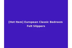 [Hot Item] European Classic Bedroom Felt Slippers