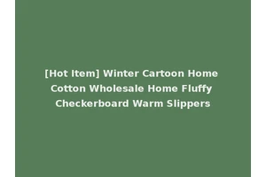 [Hot Item] Winter Cartoon Home Cotton Wholesale Home Fluffy Checkerboard Warm Slippers