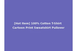 [Hot Item] 100% Cotton T-Shirt Cartoon Print Sweatshirt Pullover