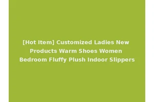 [Hot Item] Customized Ladies New Products Warm Shoes Women Bedroom Fluffy Plush Indoor Slippers