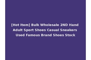 [Hot Item] Bulk Wholesale 2ND Hand Adult Sport Shoes Casual Sneakers Used Famous Brand Shoes Stock