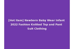[Hot Item] Newborn Baby Wear Infant 2022 Fashion Knitted Top and Pant Suit Clothing