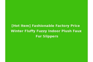 [Hot Item] Fashionable Factory Price Winter Fluffy Fuzzy Indoor Plush Faux Fur Slippers