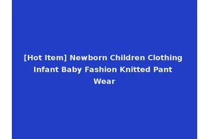 [Hot Item] Newborn Children Clothing Infant Baby Fashion Knitted Pant Wear