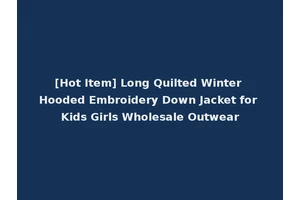[Hot Item] Long Quilted Winter Hooded Embroidery Down Jacket for Kids Girls Wholesale Outwear