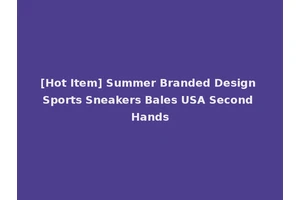 [Hot Item] Summer Branded Design Sports Sneakers Bales USA Second Hands