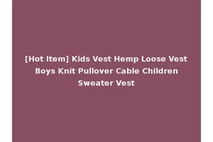[Hot Item] Kids Vest Hemp Loose Vest Boys Knit Pullover Cable Children Sweater Vest