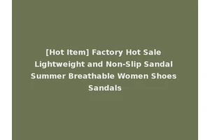 [Hot Item] Factory Hot Sale Lightweight and Non-Slip Sandal Summer Breathable Women Shoes Sandals