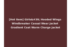 [Hot Item] Girls' Hooded Wings Windbreaker Casual Wear Jacket Gradient Coat Warm Charge Jacket