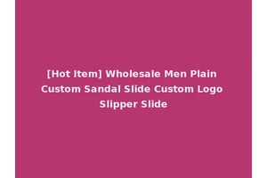 [Hot Item] Wholesale Men Plain Custom Sandal Slide Custom Logo Slipper Slide