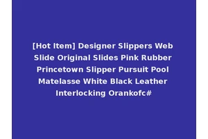[Hot Item] Designer Slippers Web Slide Original Slides Pink Rubber Princetown Slipper Pursuit Pool Matelasse White Black Leather Interlocking Orankofc#