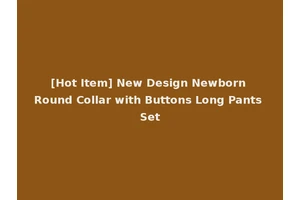 [Hot Item] New Design Newborn Round Collar with Buttons Long Pants Set