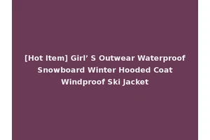 [Hot Item] Girl’ S Outwear Waterproof Snowboard Winter Hooded Coat Windproof Ski Jacket