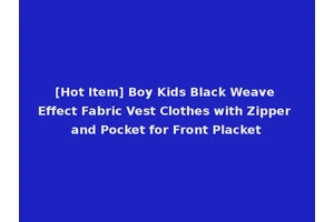 [Hot Item] Boy Kids Black Weave Effect Fabric Vest Clothes with Zipper and Pocket for Front Placket