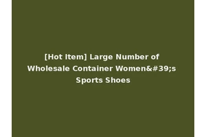 [Hot Item] Large Number of Wholesale Container Women's Sports Shoes