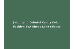 [Hot Item] Colorful Candy Color Fashion EVA Shoes Lady Slipper