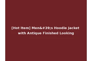[Hot Item] Men's Hoodie Jacket with Antique Finished Looking