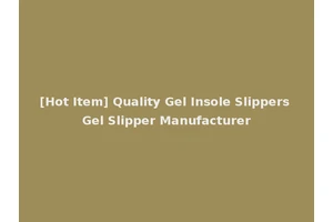[Hot Item] Quality Gel Insole Slippers Gel Slipper Manufacturer