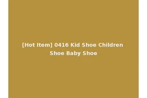 [Hot Item] 0416 Kid Shoe Children Shoe Baby Shoe