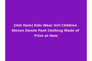 [Hot Item] Kids Wear Girl Children Woven Denim Pant Clothing Made of Print at Hem