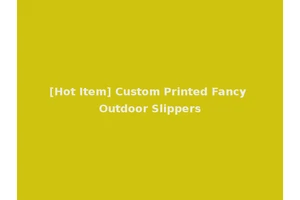 [Hot Item] Custom Printed Fancy Outdoor Slippers