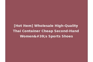 [Hot Item] Wholesale High-Quality Thai Container Cheap Second-Hand Women's Sports Shoes