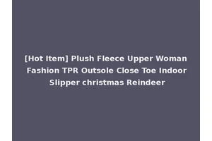[Hot Item] Plush Fleece Upper Woman Fashion TPR Outsole Close Toe Indoor Slipper christmas Reindeer