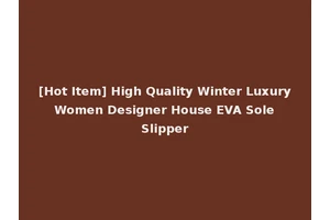 [Hot Item] High Quality Winter Luxury Women Designer House EVA Sole Slipper