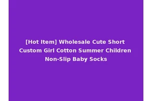 [Hot Item] Wholesale Cute Short Custom Girl Cotton Summer Children Non-Slip Baby Socks