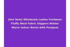 [Hot Item] Wholesale Ladies Footwear Fluffy Wool Fabric Slippers Winter Warm Indoor Boots with Pompom
