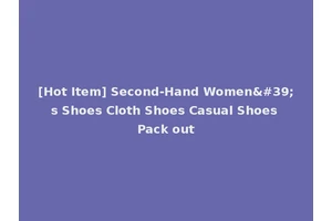 [Hot Item] Second-Hand Women's Shoes Cloth Shoes Casual Shoes Pack out
