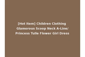 [Hot Item] Children Clothing Glamorous Scoop Neck A-Line/Princess Tulle Flower Girl Dress
