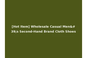 [Hot Item] Wholesale Casual Men's Second-Hand Brand Cloth Shoes