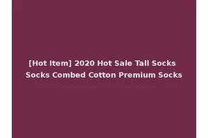 [Hot Item] 2020 Hot Sale Tall Socks Socks Combed Cotton Premium Socks
