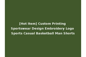 [Hot Item] Custom Printing Sportswear Design Embroidery Logo Sports Casual Basketball Man Shorts