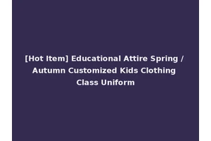 [Hot Item] Educational Attire Spring / Autumn Customized Kids Clothing Class Uniform