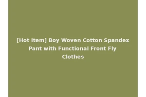 [Hot Item] Boy Woven Cotton Spandex Pant with Functional Front Fly Clothes