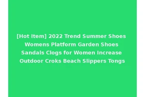 [Hot Item] 2022 Trend Summer Shoes Womens Platform Garden Shoes Sandals Clogs for Women Increase Outdoor Croks Beach Slippers Tongs