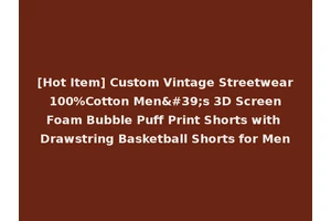 [Hot Item] Custom Vintage Streetwear 100%Cotton Men's 3D Screen Foam Bubble Puff Print Shorts with Drawstring Basketball Shorts for Men