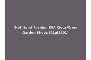 [Hot Item] Fashion EVA Clogs/Cros/Garden Shoes (21gl1501)