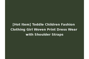 [Hot Item] Toddle Children Fashion Clothing Girl Woven Print Dress Wear with Shoulder Straps
